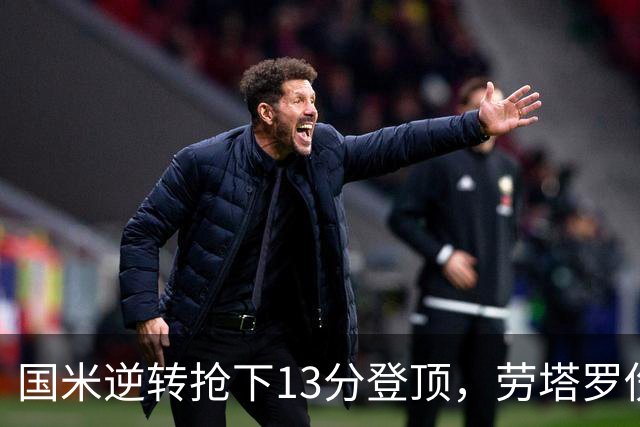 国米逆转抢下13分登顶，劳塔罗伤缺后能撑多久？